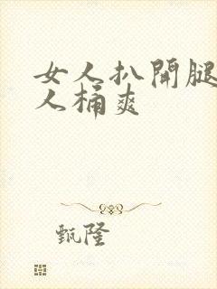 女人扒开腿让男人桶爽