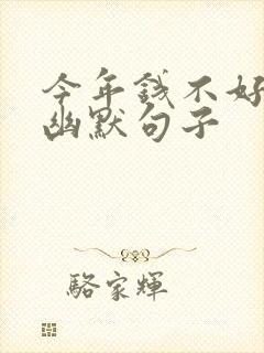 今年钱不好挣的幽默句子