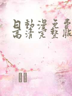 日动漫免费观看高清完整版在线观看