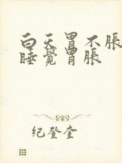 白天胃不胀晚上睡觉胃胀