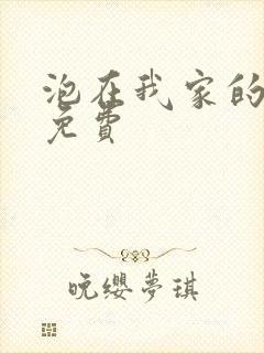 泡在我家的辣妹免费