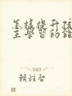 怎样提升孩子自主学习的能力