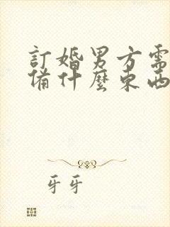 订婚男方需要准备什么东西给女方