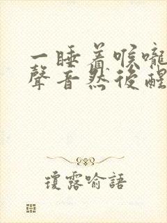 一睡着喉咙发出声音然后醒来