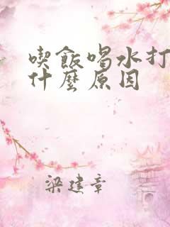 吃饭喝水打嗝是什么原因