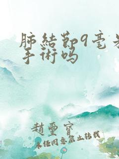 肺结节9毫米需手术吗