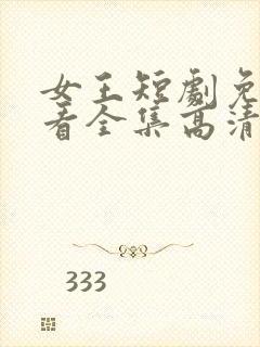 女王短剧免费观看全集高清版下载