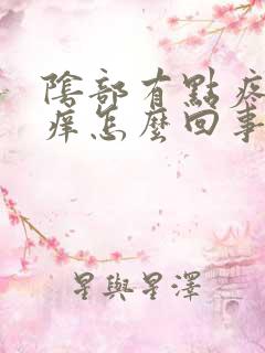 阴部有点疼有点痒怎么回事