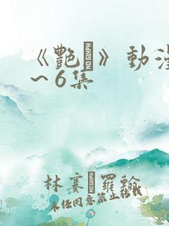 《艳鉧》动漫1～6集