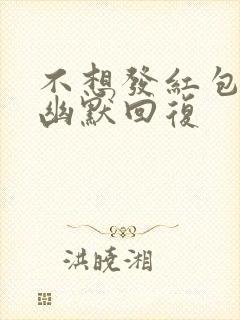 不想发红包怎么幽默回复