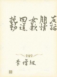 挽回女朋友最感动道歉情话语