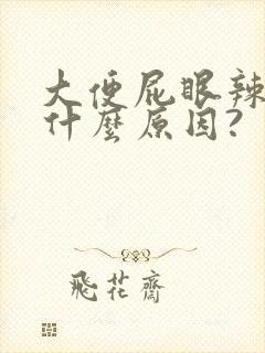 大便屁眼辣疼是什么原因?