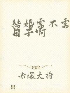 结婚需不需要选日子啊