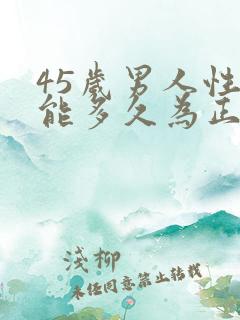 45岁男人性功能多久为正常