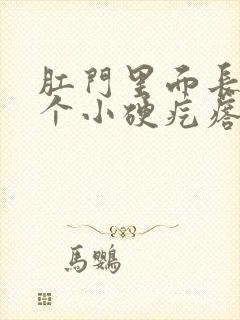 肛门里面长了一个小硬疙瘩是怎么回事