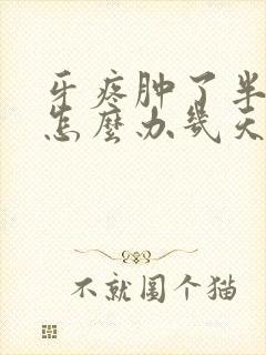 牙疼肿了半边脸怎么办几天可以好