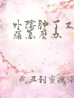 外阴肿了又痒又痛怎么办