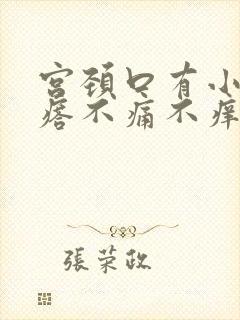 宫颈口有小硬疙瘩不痛不痒怎么回事