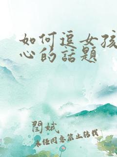 如何逗女孩子开心的话题