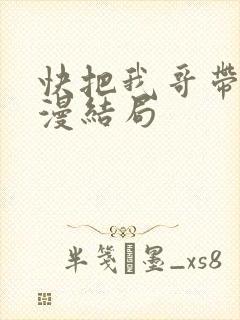 快把我哥带走动漫结局