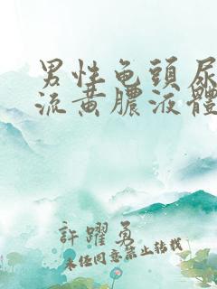 男性龟头尿道口流黄脓液体