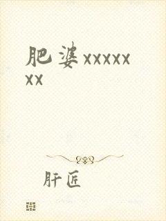 肥婆xxxxxxx