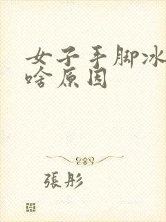 女子手脚冰凉是啥原因