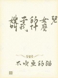 嫂子的女儿应该叫我什么