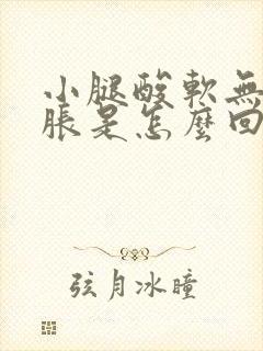 小腿酸软无力肿胀是怎么回事