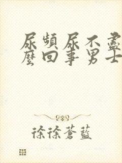 尿频尿不尽是怎么回事男士