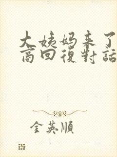 大姨妈来了高情商回复对话