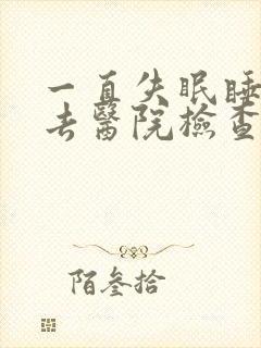 一直失眠睡不着去医院检查挂什么科