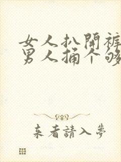 女人扒开裤子给男人捅个够