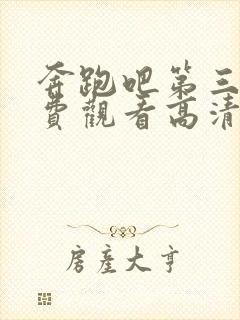 奔跑吧第三季免费观看高清版