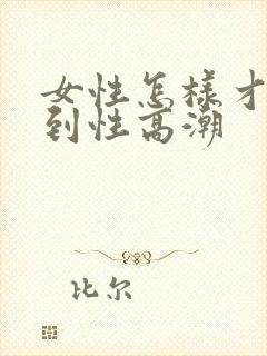 女性怎样才能达到性高潮