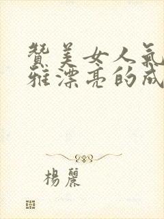 赞美女人气质高雅漂亮的成语