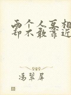 两个人互相喜欢却不敢靠近