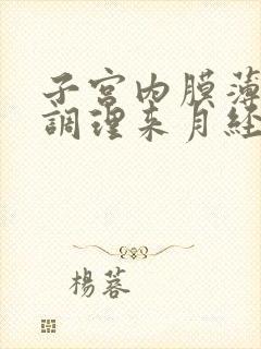 子宫内膜薄怎么调理来月经