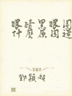 眼睛黑眼圈很重什么原因造成的