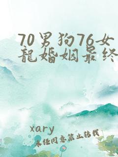 70男狗76女龙婚姻最终结局