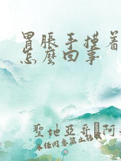 胃胀手摸着很硬怎么回事