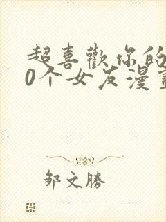 超喜欢你的100个女友漫画