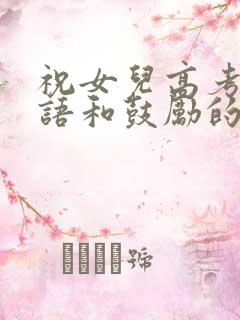 祝女儿高考祝福语和鼓励的话