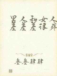 男人和女人一起差差差很疼的app