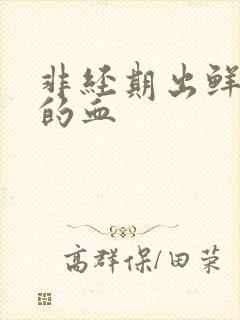 非经期出鲜红色的血