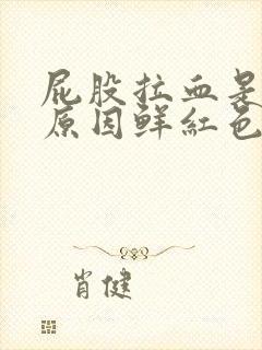 屁股拉血是什么原因鲜红色