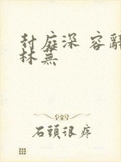 封庭深 容辞 林芜