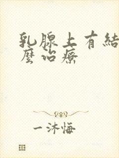 乳腺上有结节怎么治疗