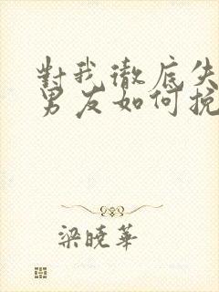 对我彻底失望的男友如何挽回