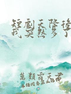 短剧天降后妈,我突然多了九个姐姐